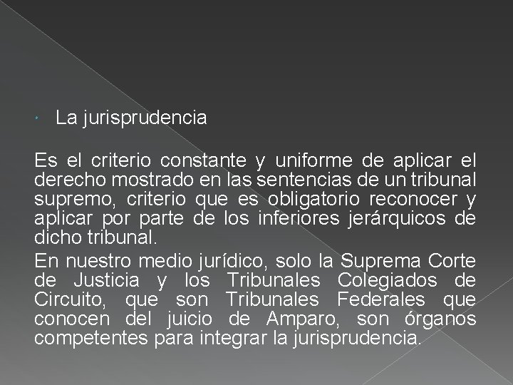  La jurisprudencia Es el criterio constante y uniforme de aplicar el derecho mostrado