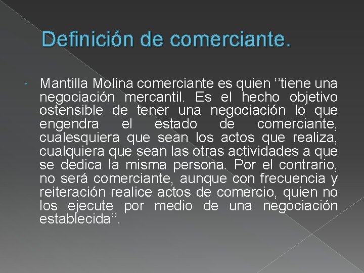 Definición de comerciante. Mantilla Molina comerciante es quien ‘’tiene una negociación mercantil. Es el