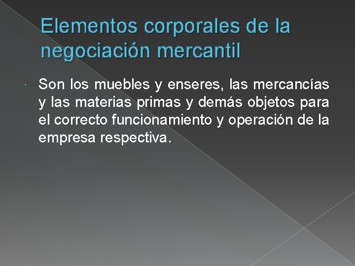 Elementos corporales de la negociación mercantil Son los muebles y enseres, las mercancías y