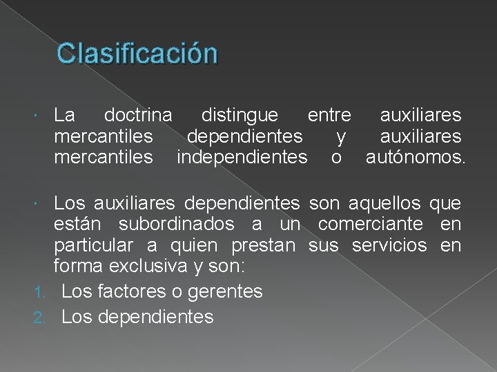 Clasificación La doctrina distingue entre auxiliares mercantiles dependientes y auxiliares mercantiles independientes o autónomos.