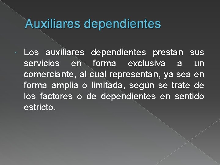 Auxiliares dependientes Los auxiliares dependientes prestan sus servicios en forma exclusiva a un comerciante,