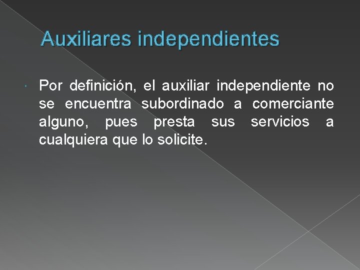 Auxiliares independientes Por definición, el auxiliar independiente no se encuentra subordinado a comerciante alguno,
