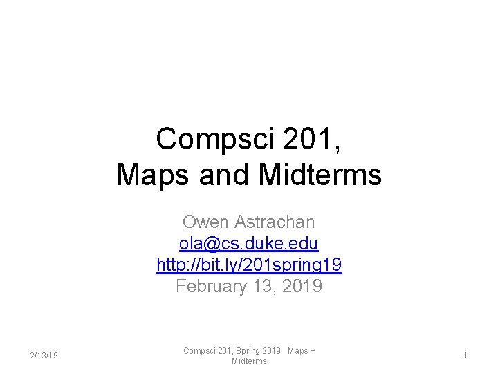 Compsci 201, Maps and Midterms Owen Astrachan ola@cs. duke. edu http: //bit. ly/201 spring