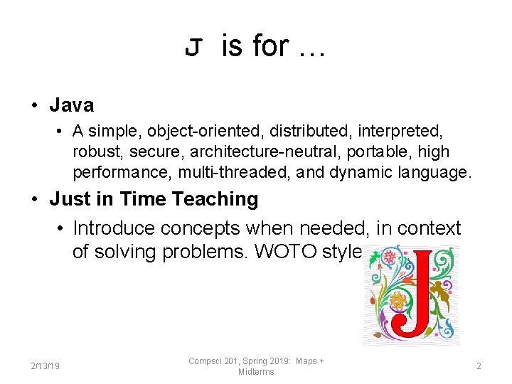 J is for … • Java • A simple, object-oriented, distributed, interpreted, robust, secure,