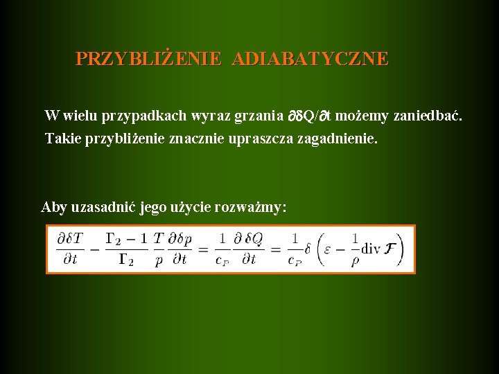 PRZYBLIŻENIE ADIABATYCZNE W wielu przypadkach wyraz grzania Q/ t możemy zaniedbać. Takie przybliżenie znacznie