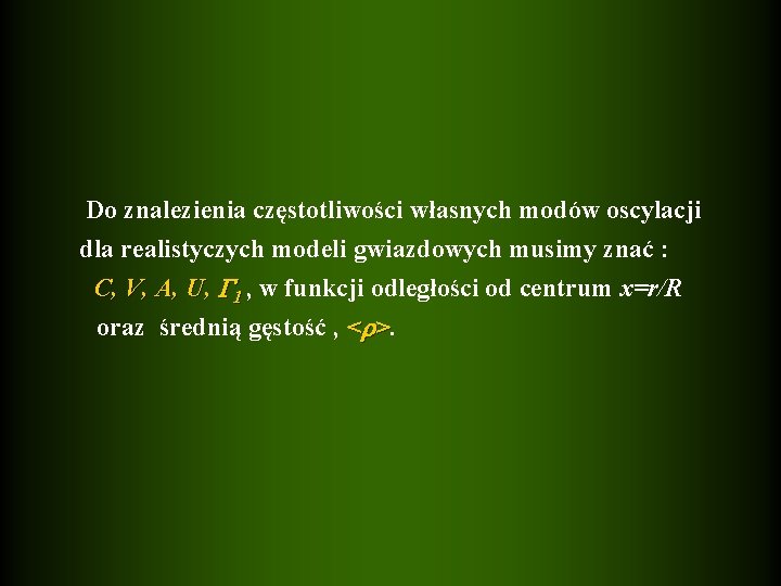 Do znalezienia częstotliwości własnych modów oscylacji dla realistyczych modeli gwiazdowych musimy znać : C,