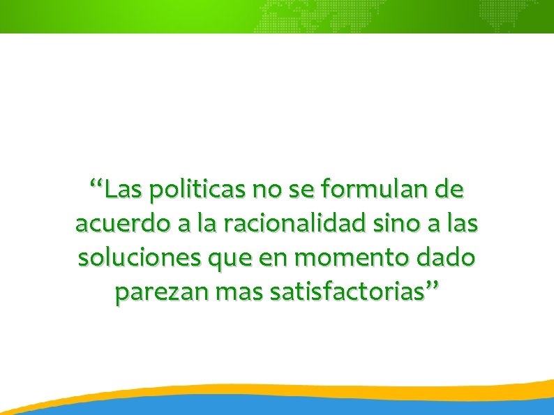 “Las politicas no se formulan de acuerdo a la racionalidad sino a las soluciones