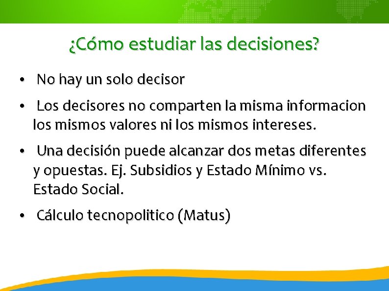 ¿Cómo estudiar las decisiones? • No hay un solo decisor • Los decisores no