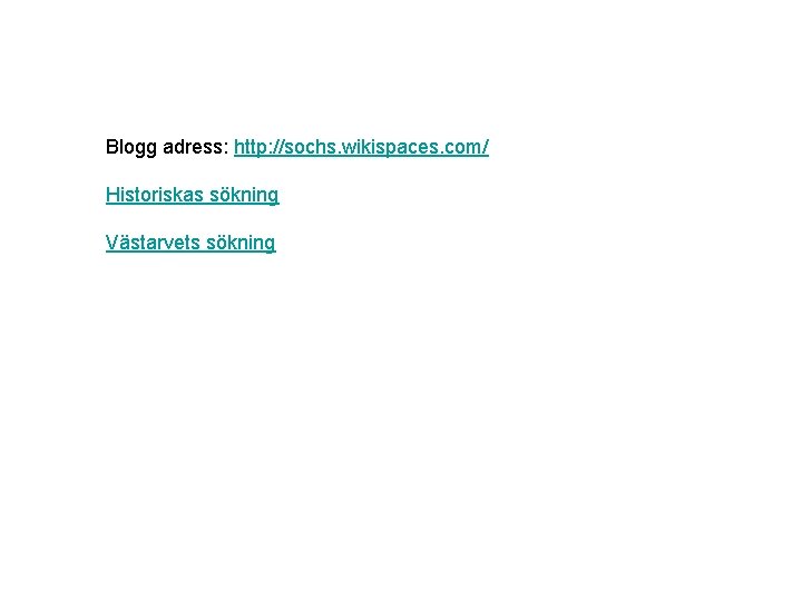Blogg adress: http: //sochs. wikispaces. com/ Historiskas sökning Västarvets sökning 