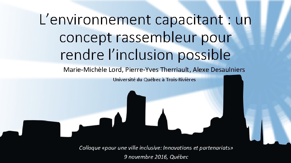 L’environnement capacitant : un concept rassembleur pour rendre l’inclusion possible Marie-Michèle Lord, Pierre-Yves Therriault,