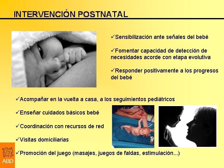 INTERVENCIÓN POSTNATAL üSensibilización ante señales del bebé üFomentar capacidad de detección de necesidades acorde