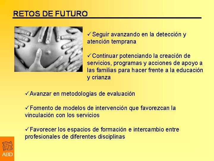 RETOS DE FUTURO üSeguir avanzando en la detección y atención temprana üContinuar potenciando la