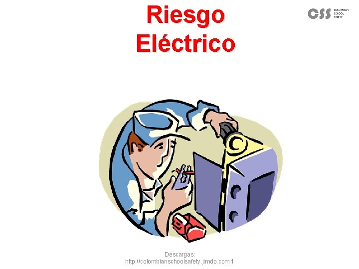 Riesgo Eléctrico Descargas: http: //colombianschoolsafety. jimdo. com 1 