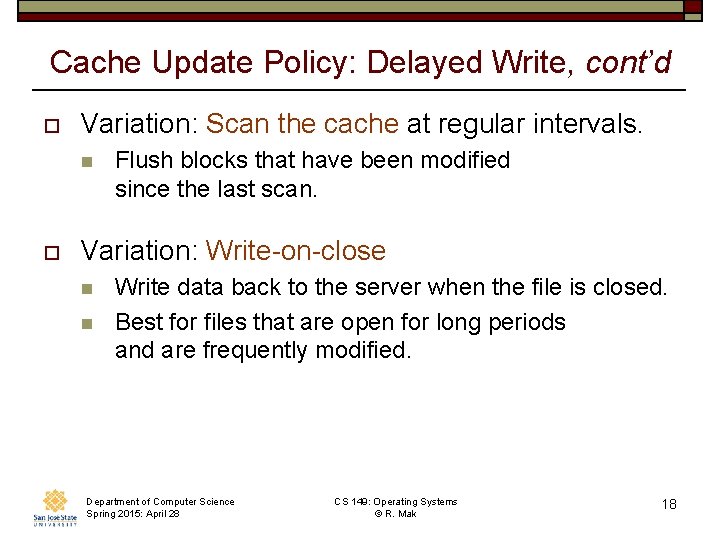 Cache Update Policy: Delayed Write, cont’d o Variation: Scan the cache at regular intervals.