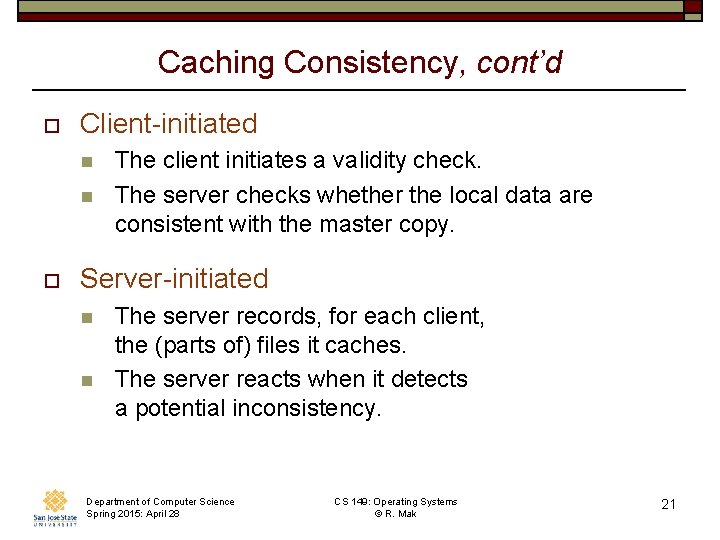 Caching Consistency, cont’d o Client-initiated n n o The client initiates a validity check.