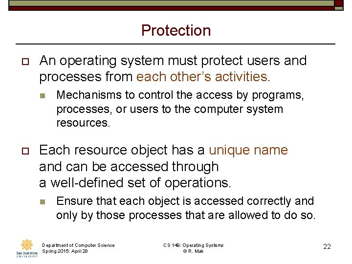 Protection o An operating system must protect users and processes from each other’s activities.