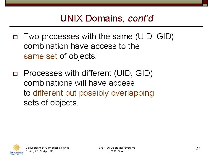 UNIX Domains, cont’d o Two processes with the same (UID, GID) combination have access