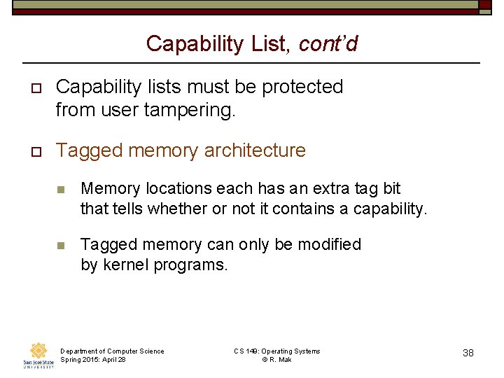 Capability List, cont’d o Capability lists must be protected from user tampering. o Tagged