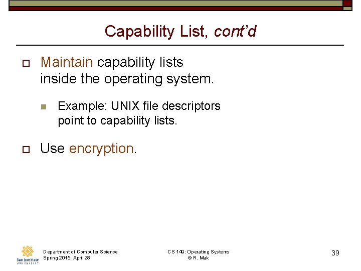 Capability List, cont’d o Maintain capability lists inside the operating system. n o Example: