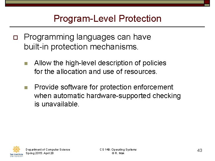 Program-Level Protection o Programming languages can have built-in protection mechanisms. n Allow the high-level