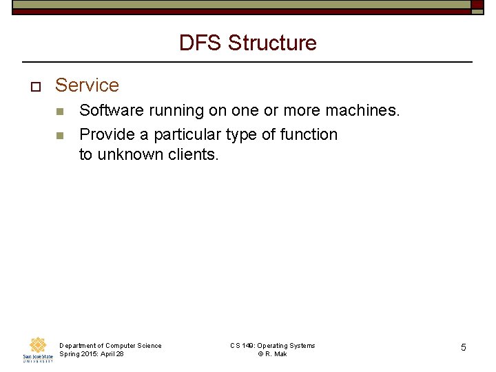 DFS Structure o Service n n Software running on one or more machines. Provide