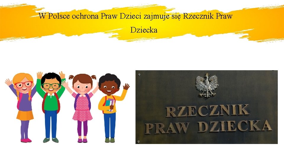 W Polsce ochrona Praw Dzieci zajmuje się Rzecznik Praw Dziecka 