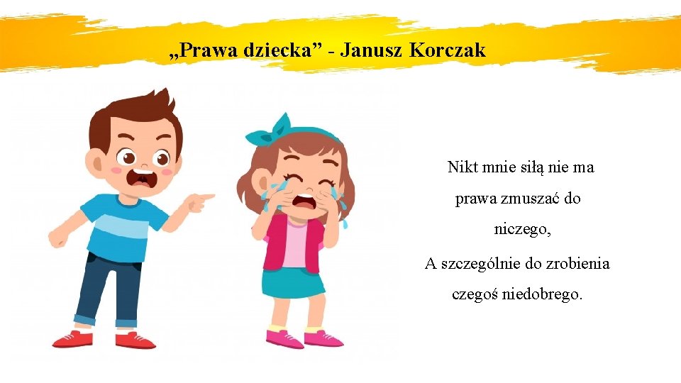 „Prawa dziecka” - Janusz Korczak Nikt mnie siłą nie ma prawa zmuszać do niczego,