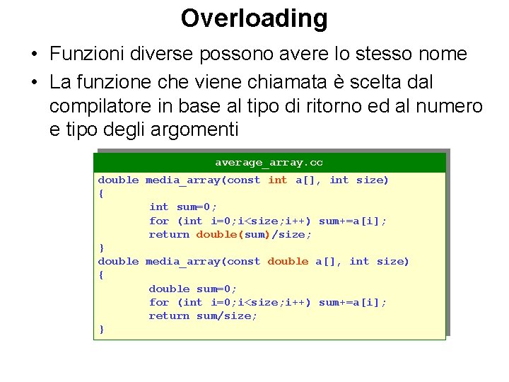 Overloading • Funzioni diverse possono avere lo stesso nome • La funzione che viene