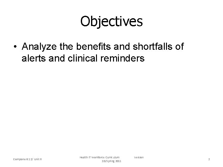 Objectives • Analyze the benefits and shortfalls of alerts and clinical reminders Component 12/