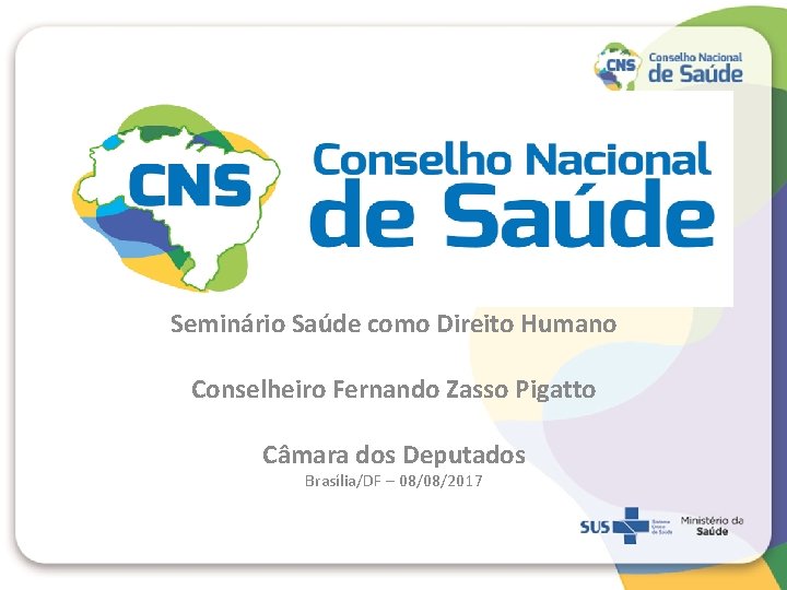 Seminário Saúde como Direito Humano Conselheiro Fernando Zasso Pigatto Câmara dos Deputados Brasília/DF –