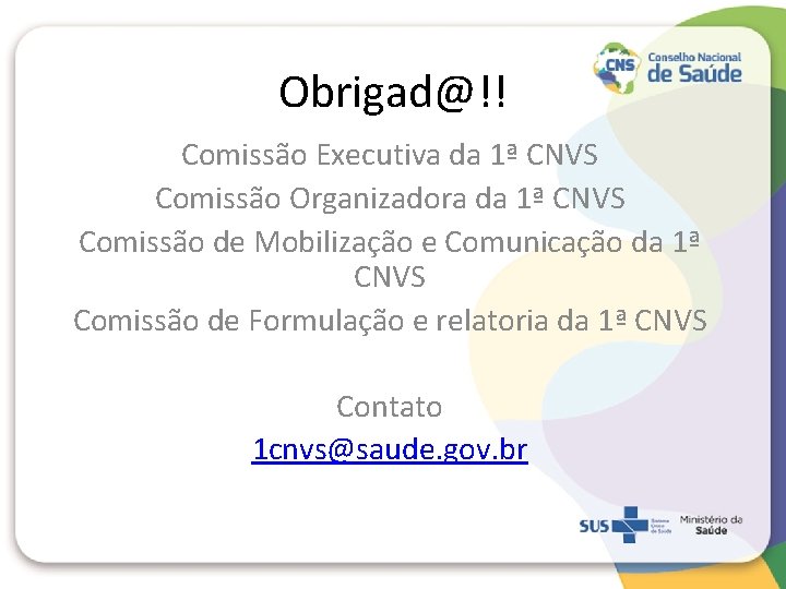 Obrigad@!! Comissão Executiva da 1ª CNVS Comissão Organizadora da 1ª CNVS Comissão de Mobilização