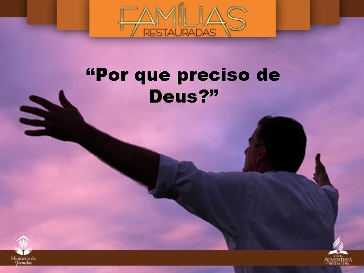 “Por que preciso de Deus? ” 