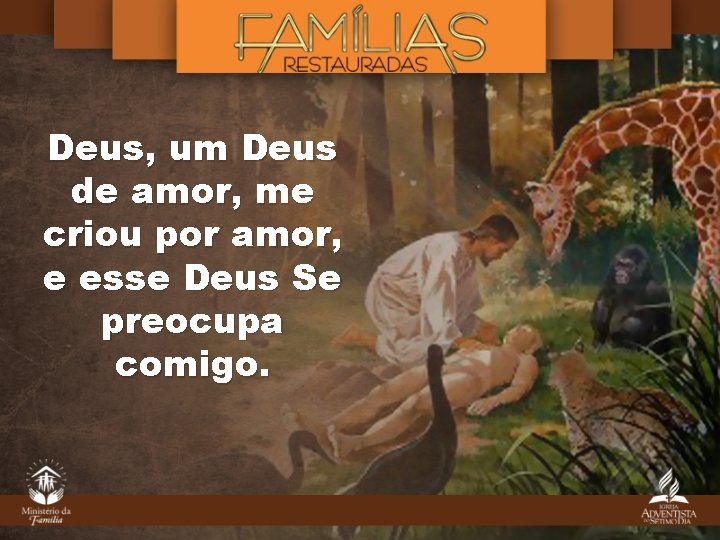 Deus, um Deus de amor, me criou por amor, e esse Deus Se preocupa