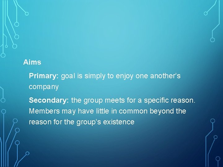 Aims Primary: goal is simply to enjoy one another’s company Secondary: the group meets