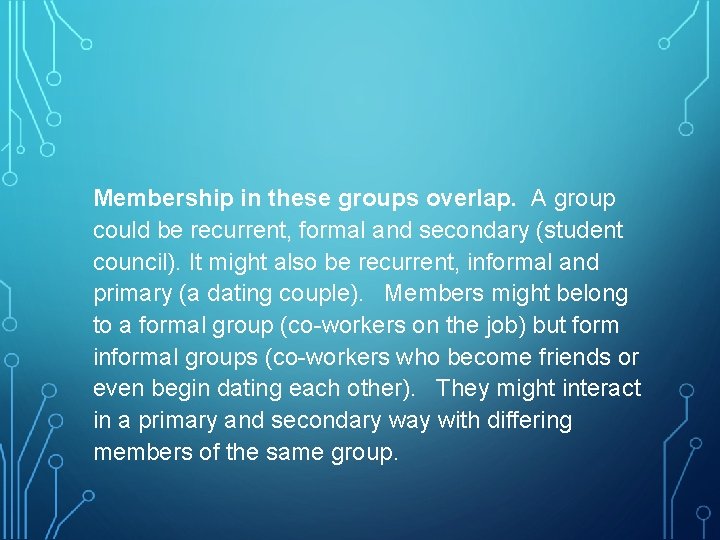 Membership in these groups overlap. A group could be recurrent, formal and secondary (student