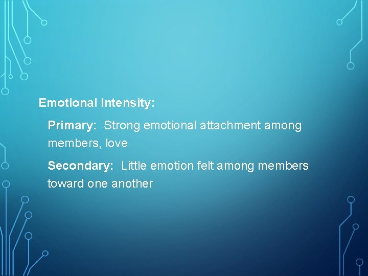 Emotional Intensity: Primary: Strong emotional attachment among members, love Secondary: Little emotion felt among