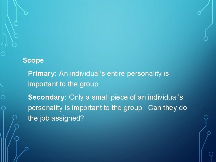 Scope Primary: An individual’s entire personality is important to the group. Secondary: Only a