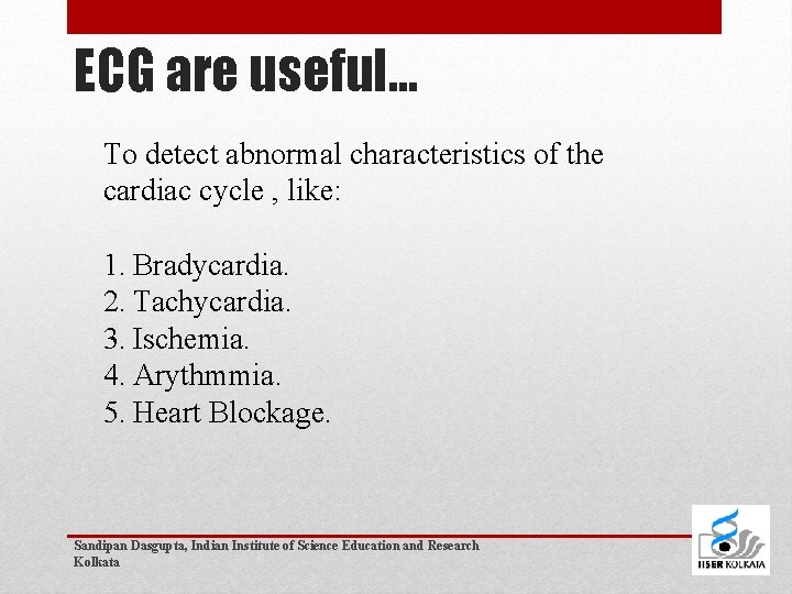 ECG are useful… To detect abnormal characteristics of the cardiac cycle , like: 1.