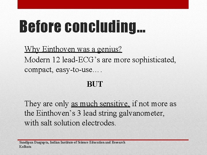 Before concluding… Why Einthoven was a genius? Modern 12 lead-ECG’s are more sophisticated, compact,