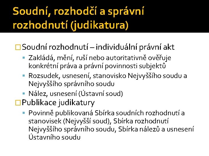 Soudní, rozhodčí a správní rozhodnutí (judikatura) �Soudní rozhodnutí – individuální právní akt Zakládá, mění,