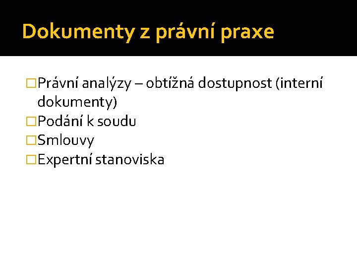 Dokumenty z právní praxe �Právní analýzy – obtížná dostupnost (interní dokumenty) �Podání k soudu