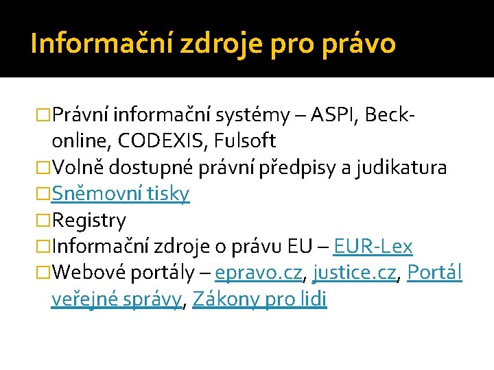 Informační zdroje pro právo �Právní informační systémy – ASPI, Beck- online, CODEXIS, Fulsoft �Volně