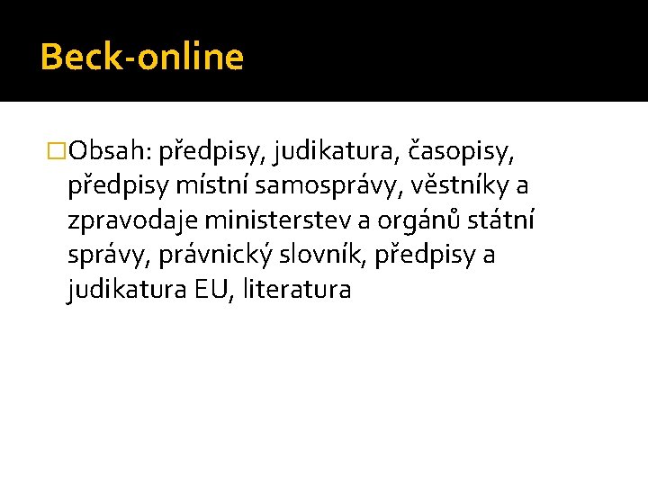 Beck-online �Obsah: předpisy, judikatura, časopisy, předpisy místní samosprávy, věstníky a zpravodaje ministerstev a orgánů