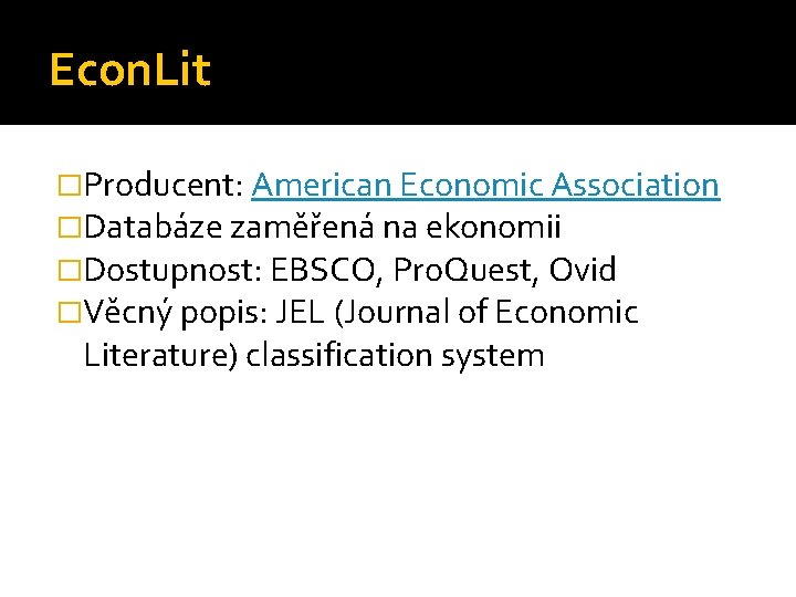 Econ. Lit �Producent: American Economic Association �Databáze zaměřená na ekonomii �Dostupnost: EBSCO, Pro. Quest,