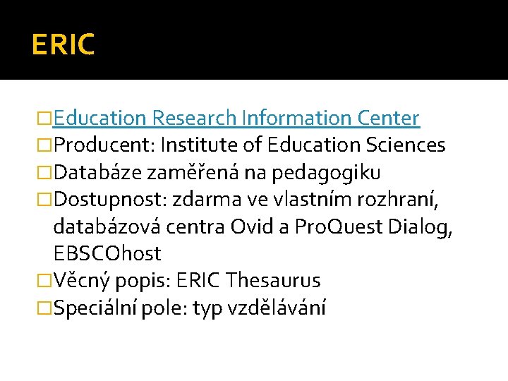 ERIC �Education Research Information Center �Producent: Institute of Education Sciences �Databáze zaměřená na pedagogiku