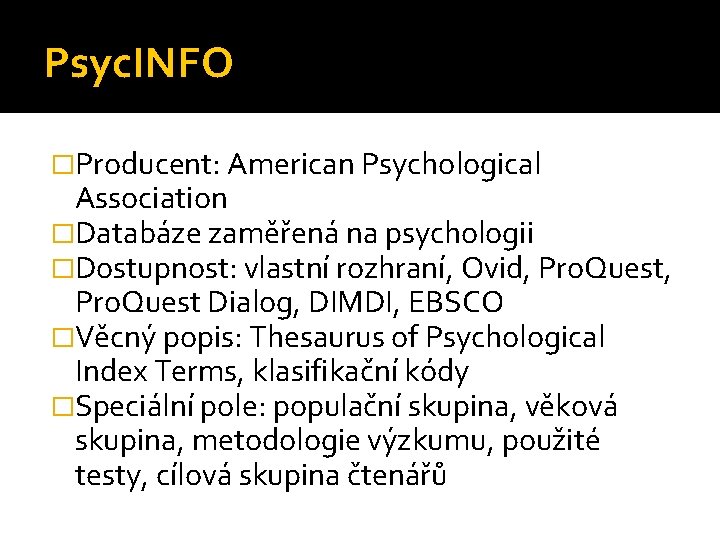 Psyc. INFO �Producent: American Psychological Association �Databáze zaměřená na psychologii �Dostupnost: vlastní rozhraní, Ovid,