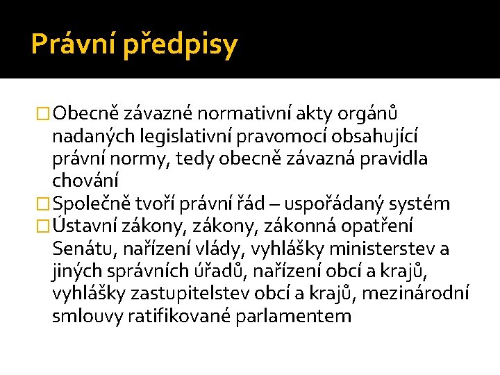 Právní předpisy �Obecně závazné normativní akty orgánů nadaných legislativní pravomocí obsahující právní normy, tedy