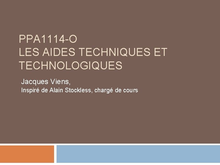 PPA 1114 -O LES AIDES TECHNIQUES ET TECHNOLOGIQUES Jacques Viens, Inspiré de Alain Stockless,
