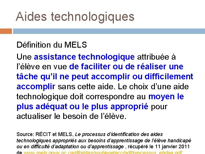 Aides technologiques Définition du MELS Une assistance technologique attribuée à l’élève en vue de