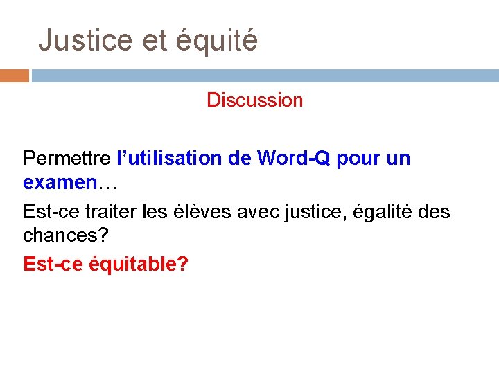 Justice et équité Discussion Permettre l’utilisation de Word-Q pour un examen… Est-ce traiter les